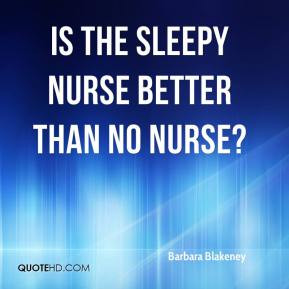 barbara-blakeney-quote-is-the-sleepy-nurse-better-than-no-nurse.jpg