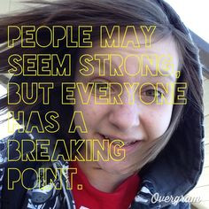 My quote againnnn(: People may seem strong but everyone has a breaking ...