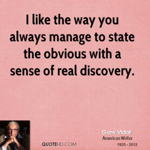 ... you always manage to state the obvious with a sense of real discovery