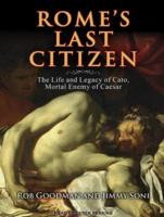 Rome's Last Citizen: The Life and Legacy of Cato, Mortal Enemy of ...