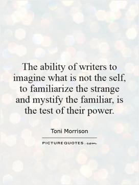 The ability of writers to imagine what is not the self, to familiarize ...