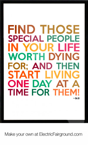 Find-those-special-people-in-your-life-worth-dying-for-and-then-start ...