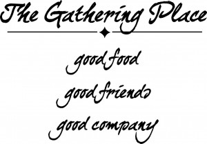 The Gathering Place - good food, good friends, good company ~16 1/2
