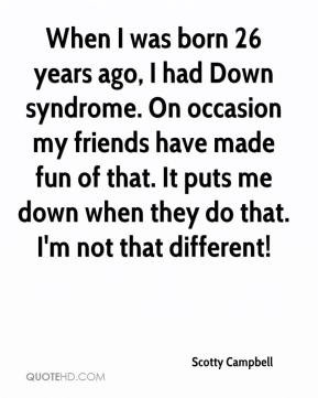 Scotty Campbell - When I was born 26 years ago, I had Down syndrome ...