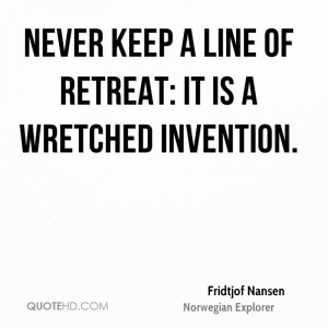 Never keep a line of retreat: it is a wretched invention.