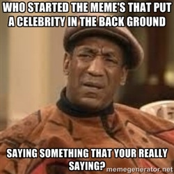 Confused Bill Cosby - who started the meme's that put a celebrity in ...