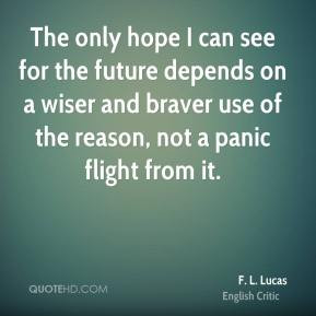 The only hope I can see for the future depends on a wiser and braver ...