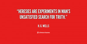 quote-H.-G.-Wells-heresies-are-experiments-in-mans-unsatisfied-search ...