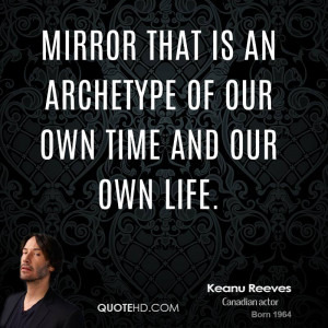 mirror that is an archetype of our own time and our own life.