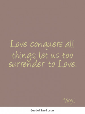 Diy picture quotes about love - Love conquers all things; let us too ...