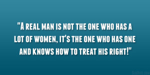real man is not the one who has a lot of women, it’s the one who ...