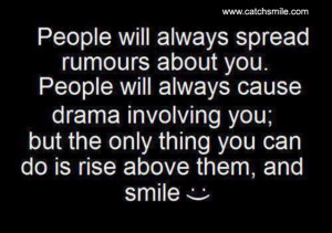 ... drama involving you, but the only thing you can do is rise above them