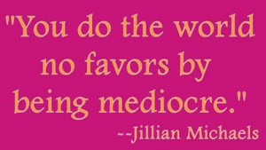 why settle for mediocre?