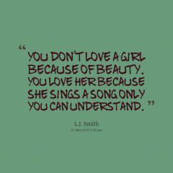 ... because she is beautiful, but she is beautiful because you love her