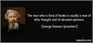 ... of lofty thought and of elevated opinions. - George Dawson (preacher