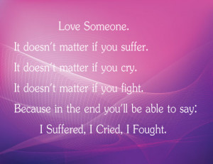 someone. It doesn't matter if you suffer. It doesn't matter if you ...