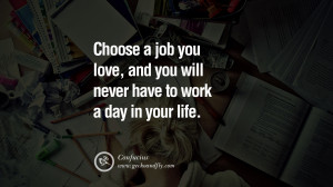 Inspiring Quotes about Life Choose a job you love, and you will never ...