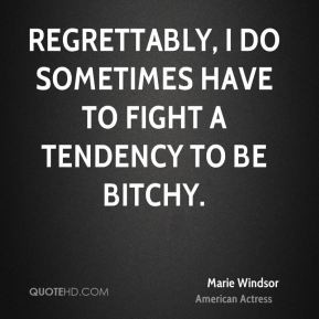 Marie Windsor - Regrettably, I do sometimes have to fight a tendency ...