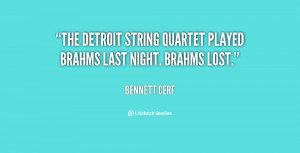 ... The Detroit String Quartet played Brahms last night. Brahms lost