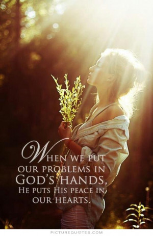 ... put-our-problems-in-gods-hands-he-puts-peace-in-our-hearts-quote-1.jpg