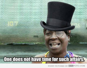Discussions → AIN'T NOBODY GOT TIME FOR THAT!!!!
