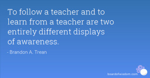 To follow a teacher and to learn from a teacher are two entirely ...