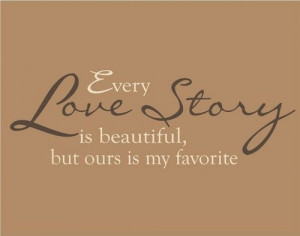 Every love story is beautiful, but ours is my favourite.”