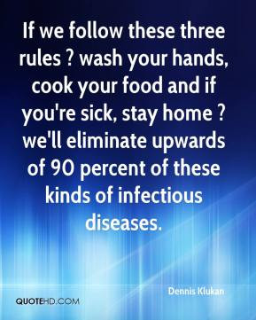 Dennis Klukan - If we follow these three rules ? wash your hands, cook ...