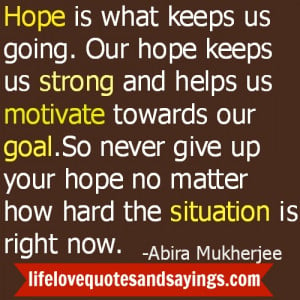 So never give up your hope no matter how hard the situation is right ...