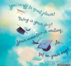 Graduation Quote: You’re off to great places! Today is...