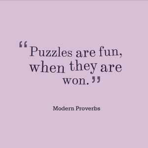 Puzzles are fun, when they are won.