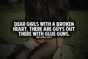 Dear girls with a broken heart, there are guys out there with glue ...