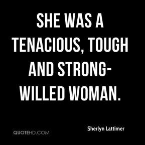 Sherlyn Lattimer - She was a tenacious, tough and strong-willed woman.