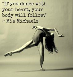 If you dance with your heart, your body will follow.