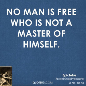 No man is free who is not a master of himself.