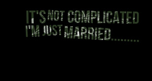Quotes Picture: it's not complicated i'm just married