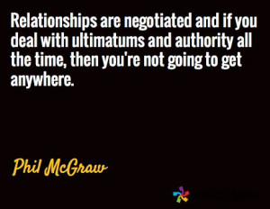 Relationships are negotiated and if you deal with ultimatums and ...