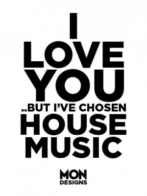 Love You But I've Chosen House Music