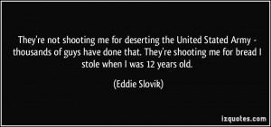 They're not shooting me for deserting the United Stated Army ...