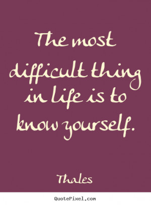 Thales picture quotes - The most difficult thing in life is to know ...