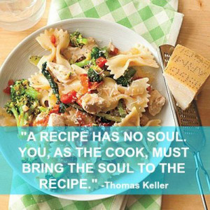 recipe has no soul. You, as the cook, must bring the soul to the ...