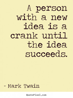 ... quotes about success - A person with a new idea is a crank until