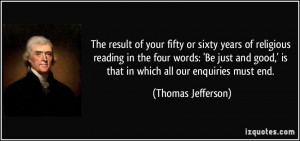 ... good,' is that in which all our enquiries must end. - Thomas Jefferson