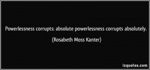Powerlessness corrupts: absolute powerlessness corrupts absolutely ...