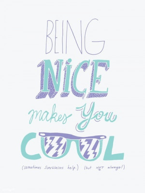 Being nice makes you cool.