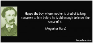 Happy the boy whose mother is tired of talking nonsense to him before ...