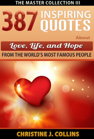 ... Quotes About Love, Life & Hope from the World’s Most Famous People