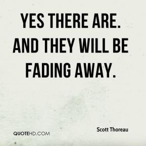 Scott Thoreau - Yes there are. And they will be fading away.