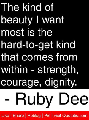 ... within - strength, courage, dignity. - Ruby Dee #quotes #quotations