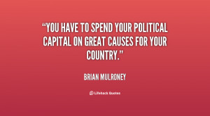 You have to spend your political capital on great causes for your ...